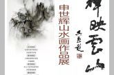 辉映云山_申世辉山水画作品展_4月16日在中国美术馆开幕